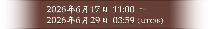 2026年6月17日 11:00 ~ 2026年6月29日 03:59(UTC+8)