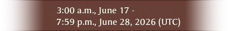 3:00 a.m., June 17 - 7:59 p.m., June 28, 2026 (UTC)